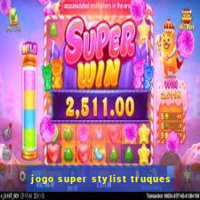 jogo super stylist truques